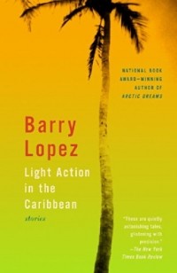 Barry Holstun Lopez - Light Action in the Caribbean: Stories