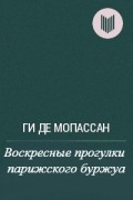 Ги де Мопассан - Воскресные прогулки парижского буржуа (сборник)