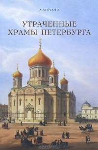 Андрей Гусаров - Утраченные храмы Петербурга
