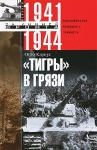 Отто Кариус - &quot;Тигры в грязи&quot;. Воспоминания немецкого танкиста. 1941-1944