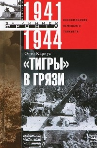 Отто Кариус - "Тигры в грязи". Воспоминания немецкого танкиста. 1941-1944