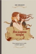 Подарок моря. Как вернуться к себе и жить просто