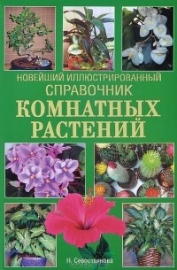Надежда Севостьянова - Новейший иллюстрированный справочник комнатных растений