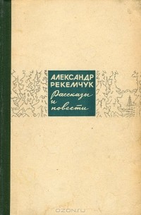 Александр Рекемчук - Рассказы и повести (сборник)