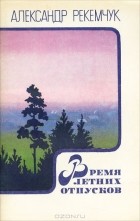 Александр Рекемчук - Время летних отпусков