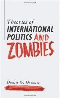 Daniel W. Drezner - Theories of International Politics and Zombies