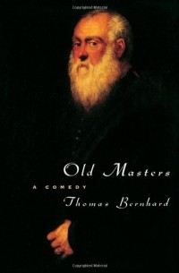 Thomas Bernhard - Old Masters: A Comedy