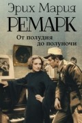 Эрих Мария Ремарк - От полудня до полуночи (сборник)