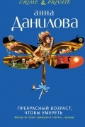 Анна Данилова - Прекрасный возраст, чтобы умереть