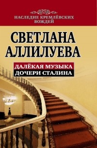 Светлана Аллилуева - Далёкая музыка дочери Сталина