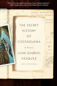 Juan Gabriel Vásquez - The Secret History of Costaguana