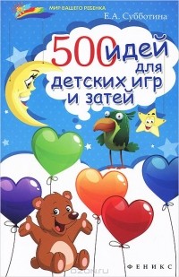 Елена Субботина - 500 идей для детских игр и затей