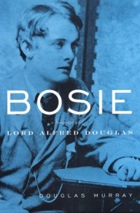 Дуглас Мюррей - Bosie: A Life of Alfred Douglas