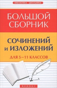 Большой сборник сочинений и изложений. 5-11 классы