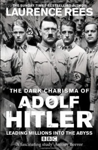 Laurence Rees - The Dark Charisma of Adolf Hitler