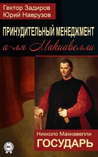  - Принудительный менеджмент а-ля Макиавелли. Государь (сборник)