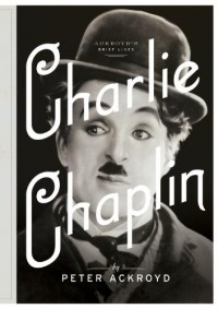 Peter Ackroyd - Charlie Chaplin: A Brief Life