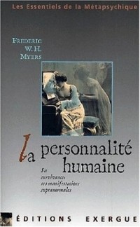 Frederic W. H. Myers - La personnalité humaine : sa survivance et ses manifestations supranormales