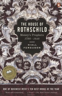 Niall Ferguson - The House of Rothschild: Volume 1: Money's Prophets: 1798-1848