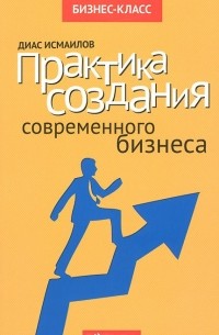 Диас Исмаилов - Практика создания современного бизнеса