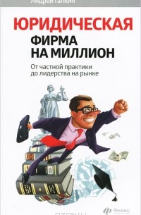 Андрей Галкин - Юридическая фирма на миллион. От частной практики до лидерства на рынке