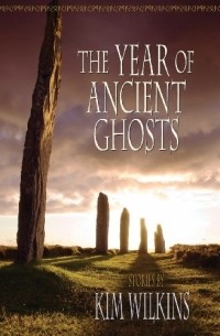 Kim Wilkins - The Year of Ancient Ghosts