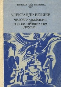 Александр Беляев - Человек-амфибия. Голова профессора Доуэля (сборник)