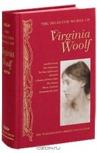Вирджиния Вульф - Selected Works of Virginia Woolf (сборник)