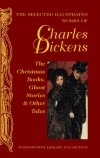 Charles Dickens - Christmas Books, Ghost Stories &amp; Other Tales