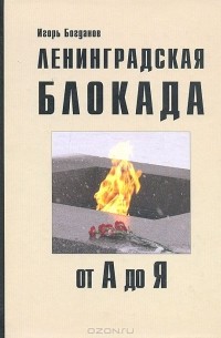 Игорь Богданов - Ленинградская блокада  от А до Я