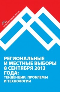  - Региональные и местные выборы 8 сентября 2013 года: тенденции, проблемы и технологии