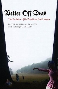  - Better Off Dead: The Evolution of the Zombie as Post-Human