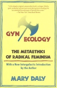Mary Daly - Gynecology: The Metaethics of Radical Feminism