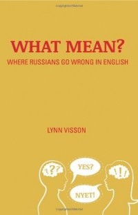 Линн Виссон - What Mean?: Where Russians Go Wrong in English