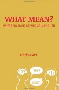 Линн Виссон - What Mean?: Where Russians Go Wrong in English