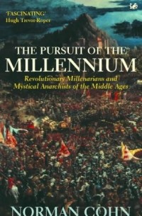 Норман Кон - The Pursuit Of The Millennium: Revolutionary Millenarians and Mystical Anarchists of the Middle Ages