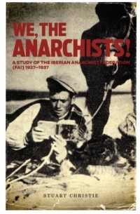 Stuart Christie - We the Anarchists: Study of the Iberian Anarchist Federation