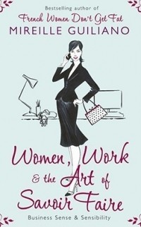 Mireille Guiliano - Women, Work & the Art of Savoir Faire: Business Sense & Sensibility