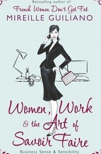 Mireille Guiliano - Women, Work & the Art of Savoir Faire: Business Sense & Sensibility