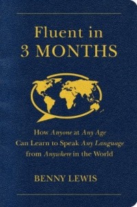 Benny Lewis - Fluent in 3 Months: How Anyone at Any Age Can Learn to Speak Any Language from Anywhere in the World