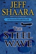 Джефф Шаара - The Steel Wave: A Novel of World War II