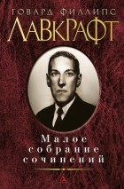 Говард Филлипс Лавкрафт - Малое собрание сочинений (сборник)