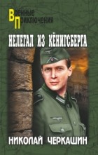 Николай Черкашин - Нелегал из Кенигсберга