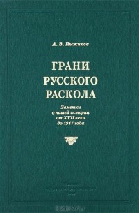 Александр Пыжиков - Грани русского раскола. Заметки о нашей истории от 17 века до 1917 года