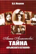 Мешков В.А. - Анна Ахматова: Тайна &quot;крымского изгнания&quot;