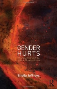 Sheila Jeffreys - Gender Hurts: A Feminist Analysis of the Politics of Transgenderism
