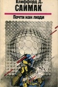 Клиффорд Саймак - Почти как люди