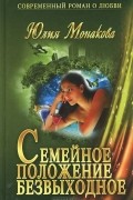 Юлия Монакова - Семейное положение безвыходное
