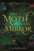 A.G. Howard - The Moth in the Mirror