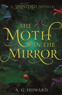 A.G. Howard - The Moth in the Mirror